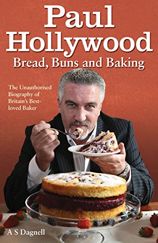 Stock image for Paul Hollywood - Bread, Buns and Baking: The Unauthorised Biography of Britain's Best-loved Baker for sale by WorldofBooks
