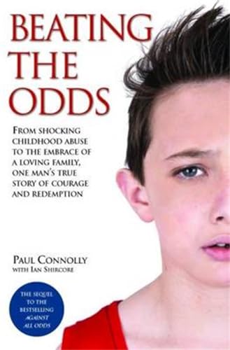 9781782199830: Beating the Odds: From Shocking Childhood Abuse to the Embrace of a Loving Family, One Man's True Story of Courage and Redemption