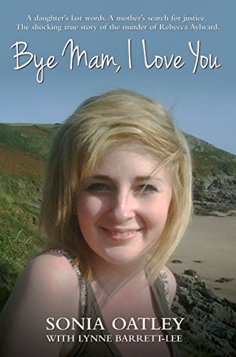 Stock image for Bye Mam, I Love You: A Daughter's Last Words. A Mother's Search for Justice. The Shocking True Story of the Murder of Rebecca Aylward. for sale by WorldofBooks