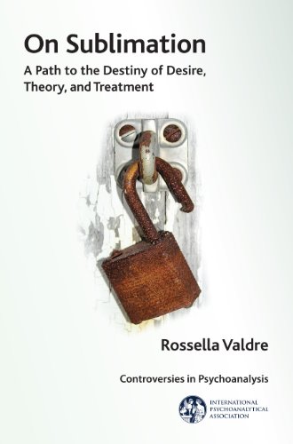 9781782200284: On Sublimation: A Path to the Destiny of Desire, Theory, and Treatment (The International Psychoanalytical Association Controversies in Psychoanalysis Series)