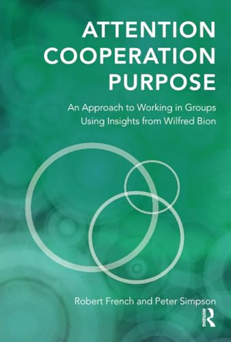 9781782201311: Attention, Cooperation, Purpose: An Approach to Working in Groups Using Insights from Wilfred Bion