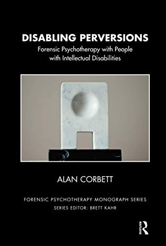 Beispielbild fr Disabling Perversions: Forensic Psychotherapy with People with Intellectual Disabilities (The Forensic Psychotherapy Monograph Series) zum Verkauf von Chiron Media