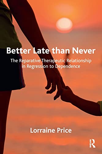 Stock image for Better Late than Never: The Reparative Therapeutic Relationship in Regression to Dependence for sale by Blackwell's