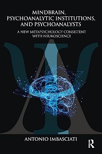 9781782205159: Mindbrain, Psychoanalytic Institutions, and Psychoanalysts: A New Metapsychology Consistent with Neuroscience