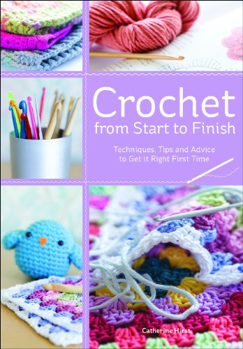 Stock image for Crochet from Start to Finish: Techniques, Tips and Advice to Get it Right First Time for sale by WorldofBooks