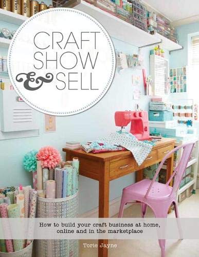 Stock image for Craft, Show & Sell: How to build your craft business at home, online and in the marketplace for sale by WorldofBooks