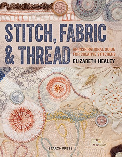 Stock image for Stitch, Fabric & Thread: An inspirational guide for creative stitchers for sale by Half Price Books Inc.