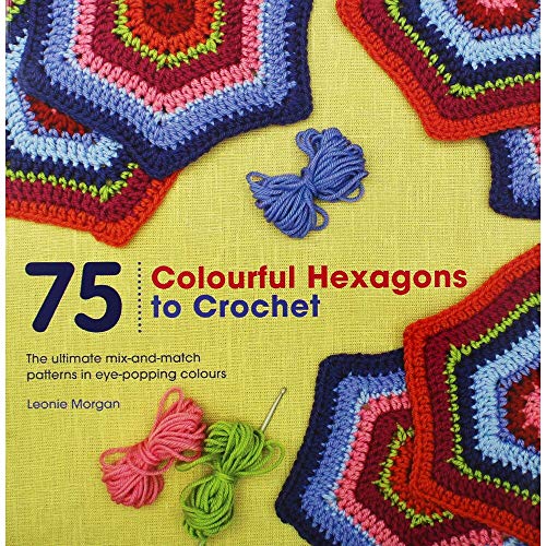 9781782213000: 75 Colourful Hexagons to Crochet: The Ultimate Mix-and-Match Patterns in Eye-Popping Colours