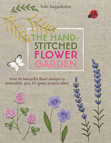 Stock image for The Hand-Stitched Flower Garden: Over 45 beautiful floral designs to embroider, plus 20 great project ideas for sale by WorldofBooks