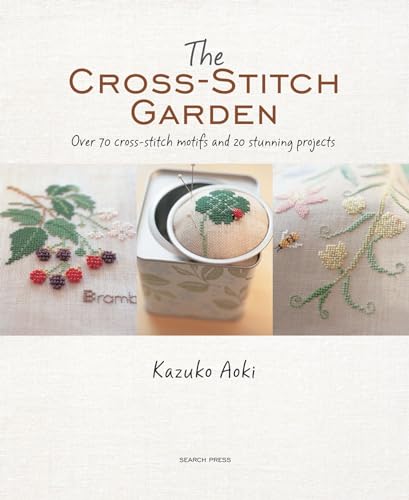 Stock image for The Cross-Stitch Garden: Over 70 cross-stitch motifs with 20 stunning projects for sale by Goodwill Books