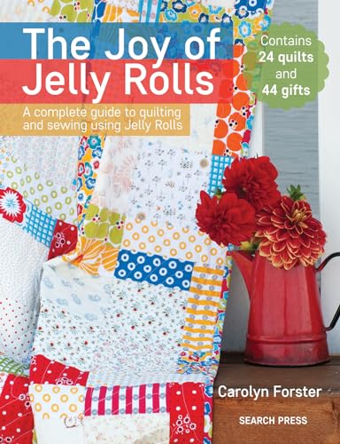 

Joy of Jelly Rolls : A Complete Guide to Quilting and Sewing Using Jelly Rrolls
