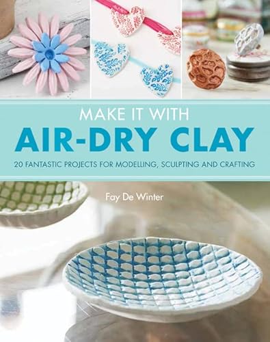 Imagen de archivo de Make It With Air-Dry Clay: 20 Fantastic Projects for Modelling, Sculpting, and Craft a la venta por GF Books, Inc.