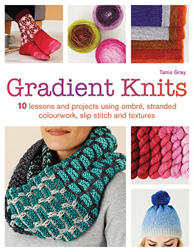 Stock image for Gradient Knits: 10 lessons and projects using ombré, stranded colourwork, slip stitch and textures for sale by AwesomeBooks