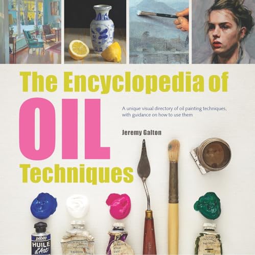 Imagen de archivo de Encyclopedia of Oil Painting Techniques, The: A Unique Visual Directory Of Oil Painting Techniques, With Guidance On How To Use Them a la venta por BooksRun