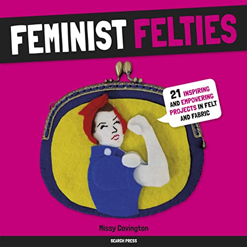 9781782217138: Feminist Felties: 21 Inspiring and Empowering Projects in Felt and Fabric