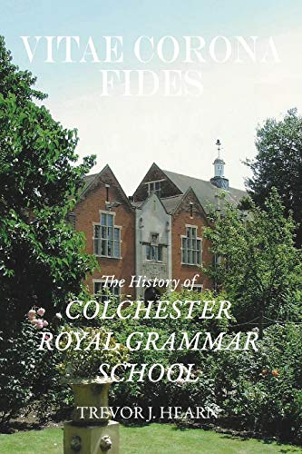 9781782226000: Vitae Corona Fides: The History of Colchester Royal Grammar School