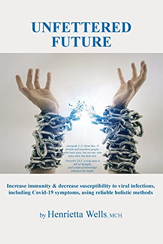 Stock image for Unfettered Future: Increase immunity & decrease susceptibility to viral infections@@ including Covid-19 symptoms@@ using reliable holistic methods for sale by Big River Books