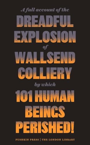 Stock image for A Full Account of the Dreadful Explosion of Wallsend Colliery by Which 101 Human Beings Perished! (The London Library) for sale by Bahamut Media