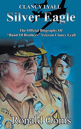 Stock image for Silver Eagle - The Official Biography of Band of Brothers Veteran Clancy Lyall for sale by Half Price Books Inc.