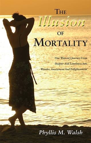 Beispielbild fr The Illusion of Mortality: One Woman's Journey From Despair And Loneliness Into Wonder, Amazement And Enlightenment zum Verkauf von WorldofBooks