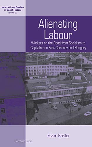 Beispielbild fr Alienating Labour: Workers on the Road from Socialism to Capitalism in East Germany and Hungary: 22 (International Studies in Social History, 22) zum Verkauf von WorldofBooks