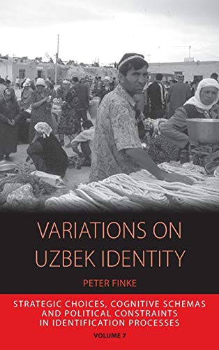 Variations on Uzbek Identity: Strategic Choices, Cognitive Schemas and Political Constraints in Identification Processes (Integration and Conflict Studies, 7) (9781782382386) by Finke, Peter