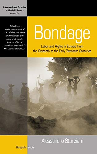 Stock image for Bondage: Labor and Rights in Eurasia from the Sixteenth to the Early Twentieth Centuries (International Studies in Social History) for sale by Powell's Bookstores Chicago, ABAA