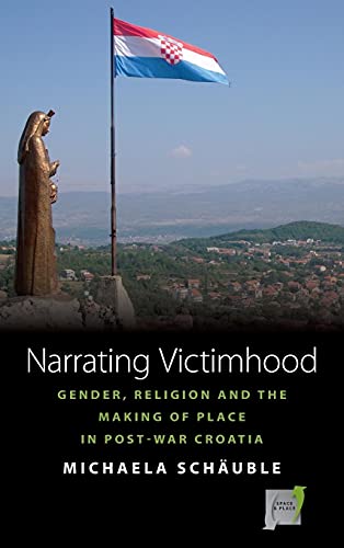 Stock image for Narrating Victimhood: Gender, Religion and the Making of Place in Post-War Croatia (Space and Place, 11) for sale by PlumCircle