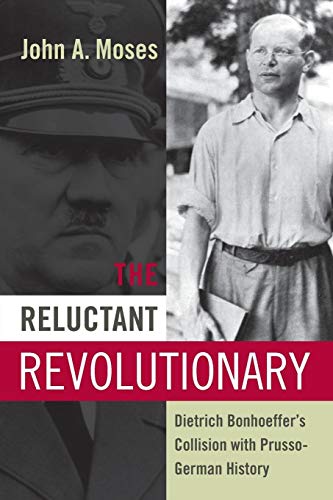 9781782383406: The Reluctant Revolutionary: Dietrich Bonhoeffer's Collision With Prusso-German History