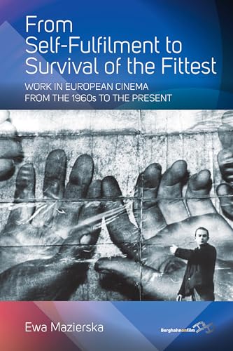 9781782384861: From Self-Fulfilment to Survival of the Fittest: Work in European Cinema from the 1960s to the Present (Berghahn on Film)