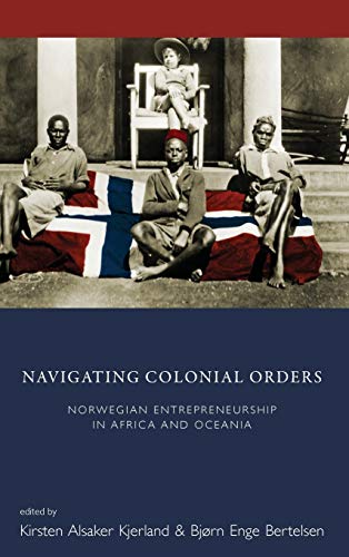 Stock image for Navigating Colonial Orders: Norwegian Entrepreneurship in Africa and Oceania for sale by Powell's Bookstores Chicago, ABAA
