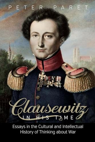 

Clausewitz in His Time: Essays in the Cultural and Intellectual History of Thinking about War