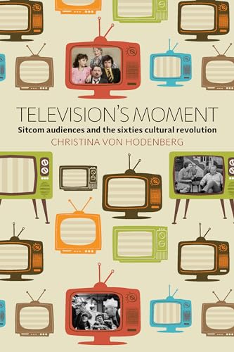 9781782386995: Television's Moment: Sitcom Audiences and the Sixties Cultural Revolution