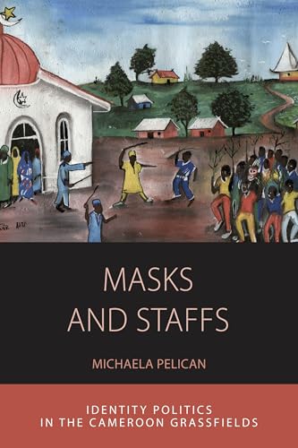 9781782387282: Masks and Staffs: Identity Politics in the Cameroon Grassfields (11) (Integration and Conflict Studies, 11)