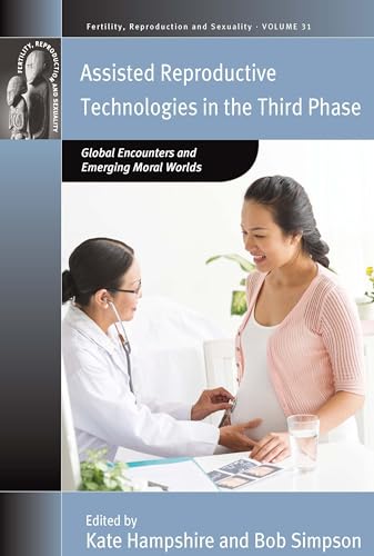 9781782388074: Assisted Reproductive Technologies In The Third Phase: Global Encounters and Emerging Moral Worlds: 31 (Fertility, Reproduction and Sexuality: Social and Cultural Perspectives, 31)