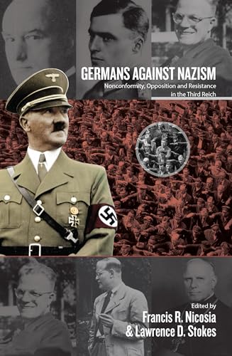 9781782388159: Germans Against Nazism: Nonconformity, Opposition and Resistance in the Third Reich: Essays in Honour of Peter Hoffmann