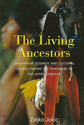 9781782388173: The Living Ancestors: Shamanism, Cosmos and Cultural Change Among the Yanomami of the Upper Orinoco