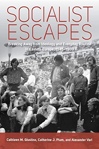 9781782389255: Socialist Escapes: Breaking Away from Ideology and Everyday Routine in Eastern Europe, 1945-1989