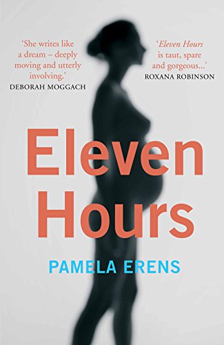 Beispielbild fr Eleven Hours: A Novel Illuminating the Most Life-Altering Experience of Any Woman's Life: Pregnancy, Labour and Giving Birth zum Verkauf von WorldofBooks