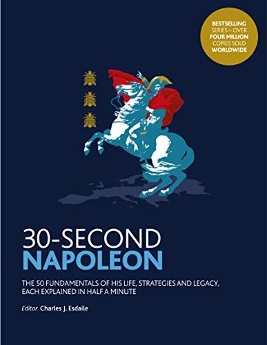 Beispielbild fr 30-Second Napoleon: The 50 fundamentals of his life, strategies, and legacy, each explained in half a minute zum Verkauf von WorldofBooks