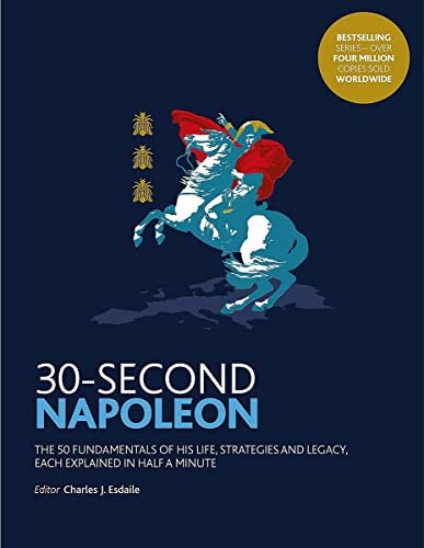 Stock image for 30-Second Napoleon: The 50 fundamentals of his life, strategies, and legacy, each explained in half a minute for sale by WorldofBooks