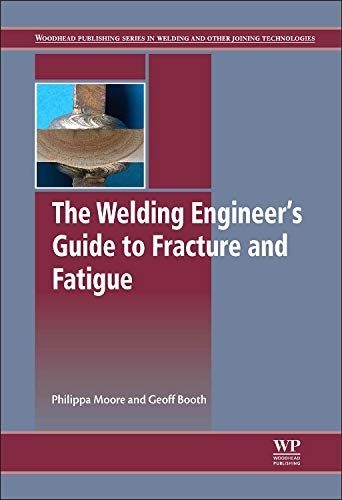 9781782423706: The Welding Engineer’s Guide to Fracture and Fatigue (Woodhead Publishing Series in Metals and Surface Engineering)