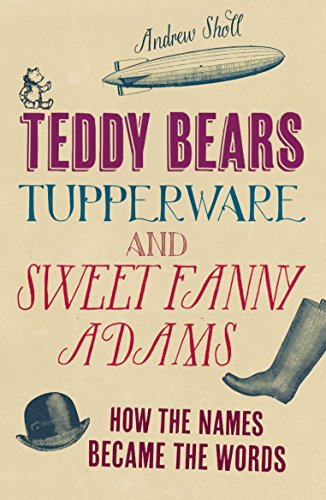 Stock image for Teddy Bears, Tupperware and Sweet Fanny Adams: How the names became the words for sale by HPB-Blue