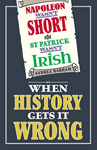 Stock image for Napoleon Wasn't Short and St Patrick Wasn't Irish: When History Gets It Wrong for sale by WorldofBooks