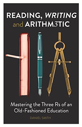 Stock image for Reading, Writing and Arithmetic: Mastering the Three R'S of and Old-Fashioned Education for sale by B-Line Books