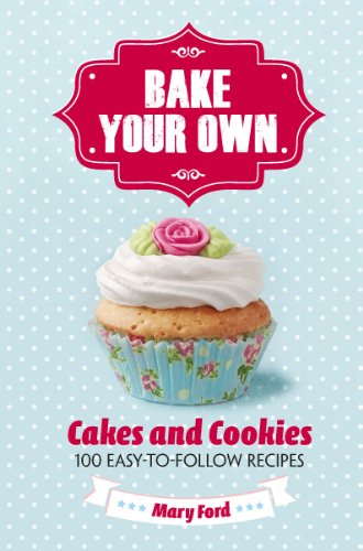 9781782431077: Bake Your Own: Cakes and Biscuits, Over 80 Easy-To-Follow Recipes