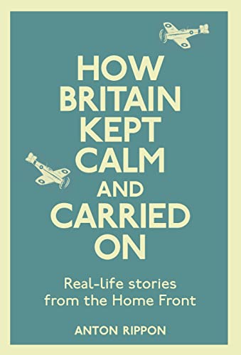 Imagen de archivo de How Britain Kept Calm and Carried on: The Real-Life Stories from the Home Front a la venta por AwesomeBooks