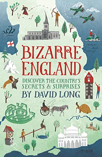 Bizarre England: Discover the Country's Secrets & Surprises - Long, David