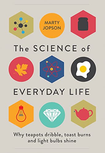 9781782434184: The Science Of Everyday Life: Why Teapots Dribble, Toast Burns and Light Bulbs Shine