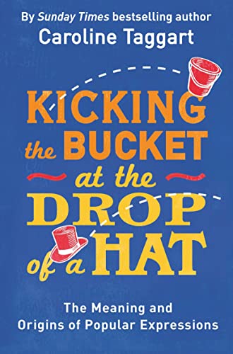 Beispielbild fr Kicking the Bucket at the Drop of a Hat: The Meaning and Origins of Popular Expressions zum Verkauf von SecondSale